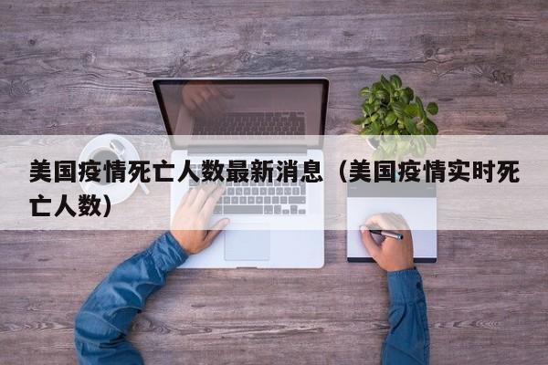 美国疫情死亡人数最新消息(美国疫情实时死亡人数)
