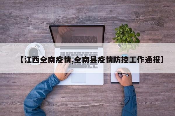 【江西全南疫情,全南县疫情防控工作通报】