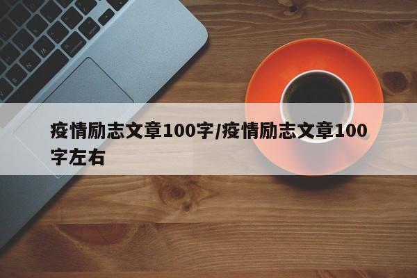疫情励志文章100字/疫情励志文章100字左右