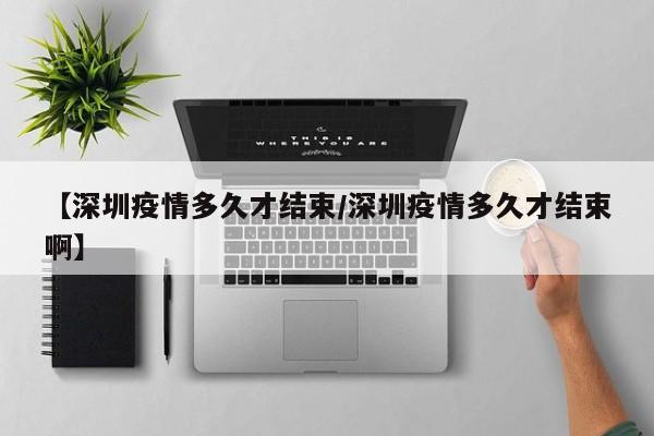 【深圳疫情多久才结束/深圳疫情多久才结束啊】