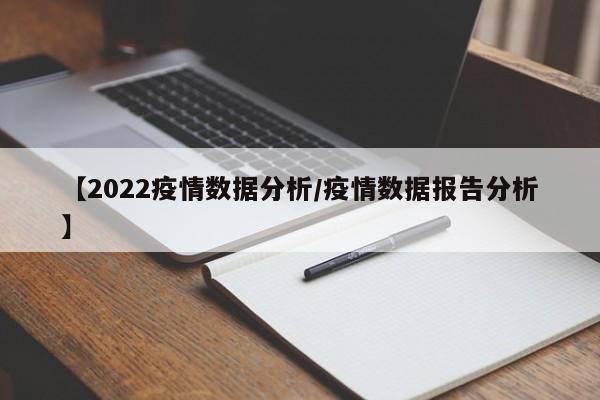 【2022疫情数据分析/疫情数据报告分析】