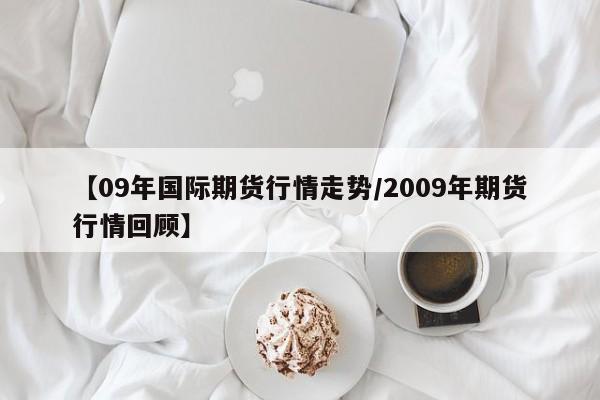 【09年国际期货行情走势/2009年期货行情回顾】