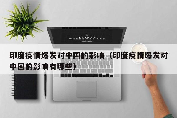 印度疫情爆发对中国的影响(印度疫情爆发对中国的影响有哪些)