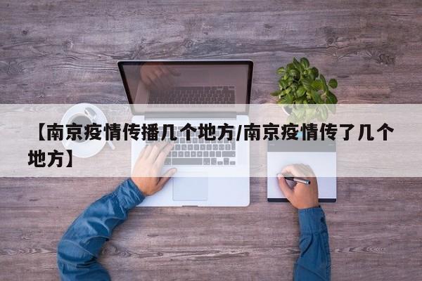【南京疫情传播几个地方/南京疫情传了几个地方】