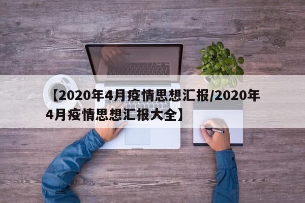【2020年4月疫情思想汇报/2020年4月疫情思想汇报大全】