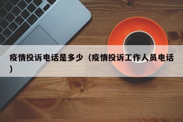 疫情投诉电话是多少(疫情投诉工作人员电话)