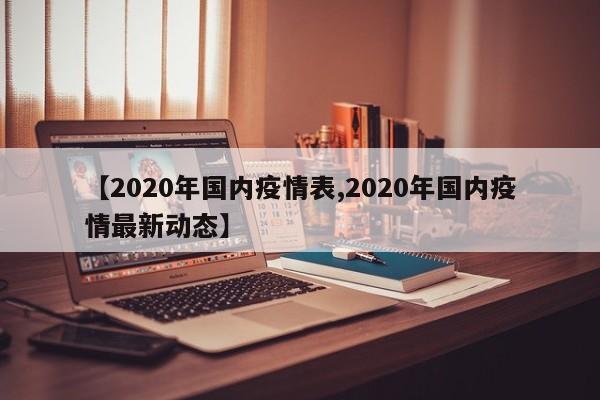 【2020年国内疫情表,2020年国内疫情最新动态】
