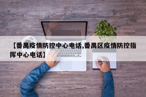 【番禺疫情防控中心电话,番禺区疫情防控指挥中心电话】