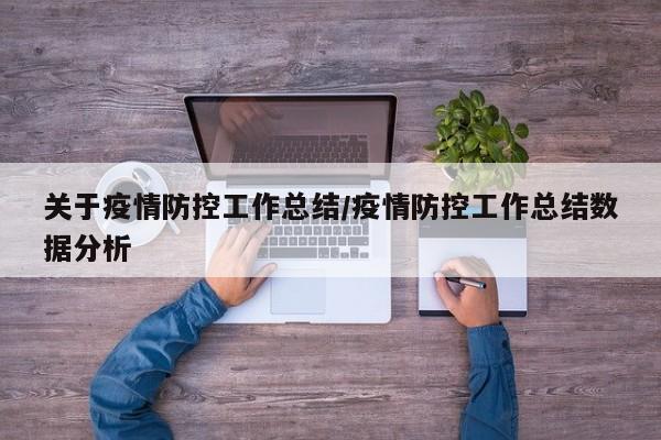 关于疫情防控工作总结/疫情防控工作总结数据分析