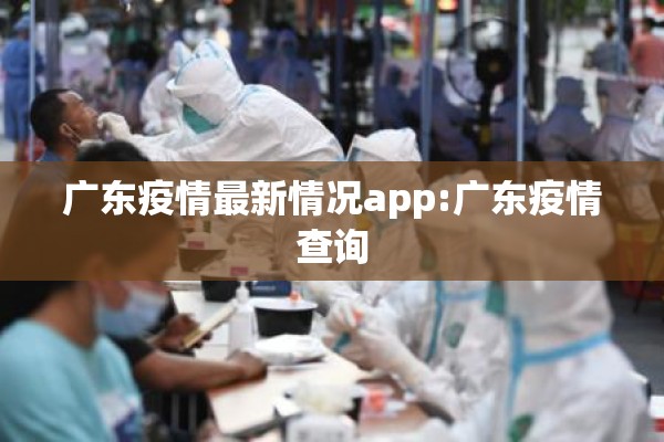 广东疫情最新情况app:广东疫情查询 广东疫情最新情况app:广东疫情查询