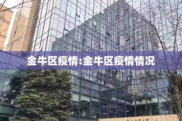 金牛区疫情:金牛区疫情情况 金牛区疫情:金牛区疫情情况