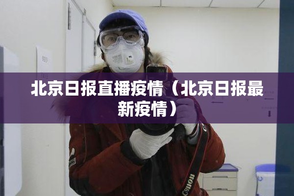 北京日报直播疫情(北京日报最新疫情) 北京日报直播疫情(北京日报最新疫情)