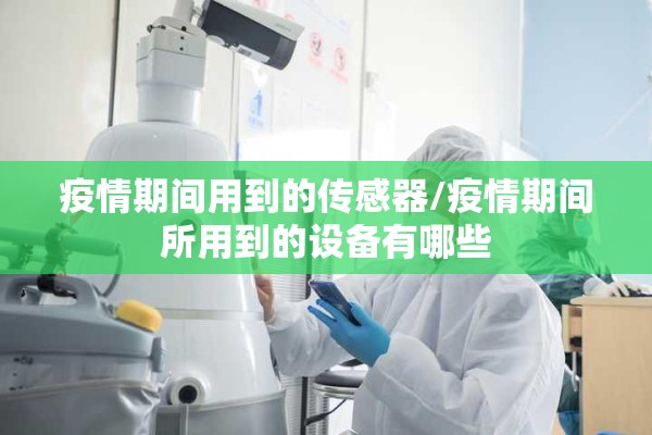 疫情期间用到的传感器/疫情期间所用到的设备有哪些 疫情期间用到的传感器/疫情期间所用到的设备有哪些