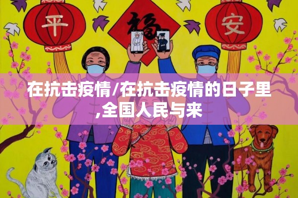 在抗击疫情/在抗击疫情的日子里,全国人民与来 在抗击疫情/在抗击疫情的日子里,全国人民与来