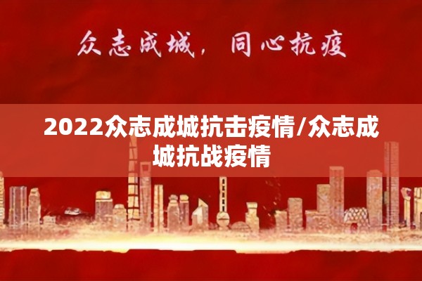 2022众志成城抗击疫情/众志成城抗战疫情