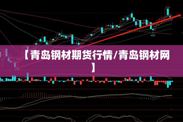 【青岛钢材期货行情/青岛钢材网】