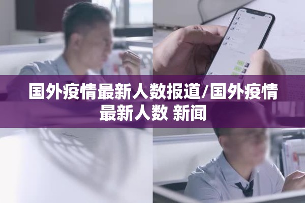 国外疫情最新人数报道/国外疫情最新人数 新闻