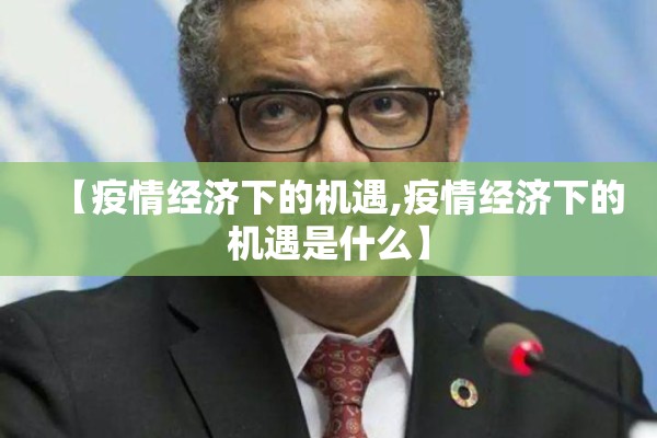 【疫情经济下的机遇,疫情经济下的机遇是什么】
