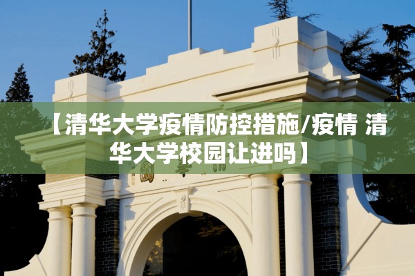 【清华大学疫情防控措施/疫情 清华大学校园让进吗】