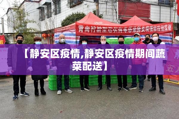 【静安区疫情,静安区疫情期间蔬菜配送】