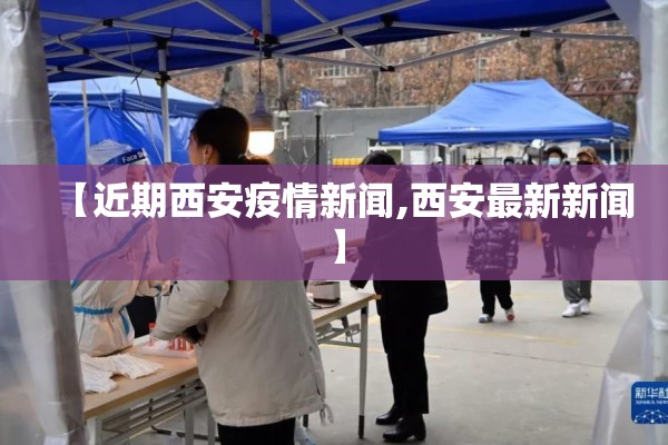 【近期西安疫情新闻,西安最新新闻】