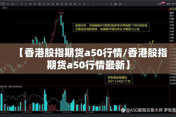【香港股指期货a50行情/香港股指期货a50行情最新】