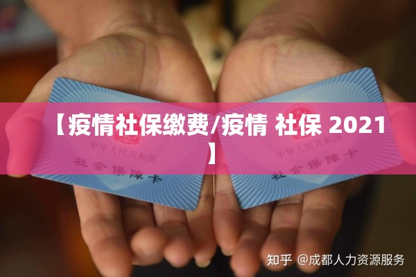 【疫情社保缴费/疫情 社保 2021】
