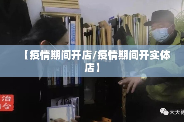 【疫情期间开店/疫情期间开实体店】