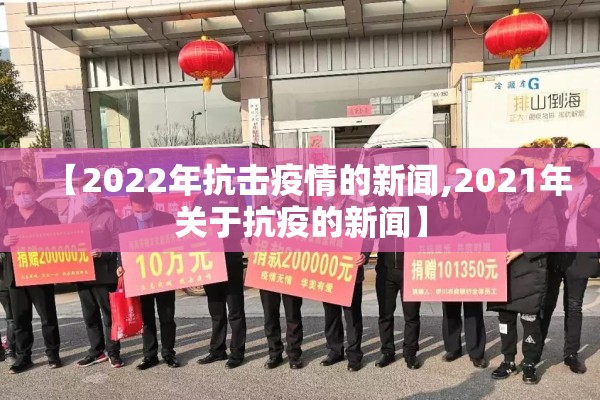 【2022年抗击疫情的新闻,2021年关于抗疫的新闻】