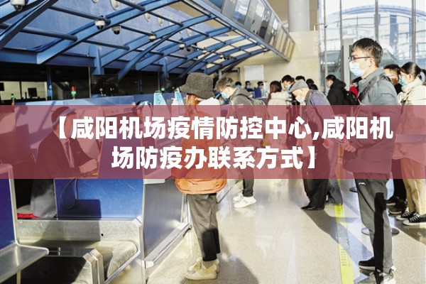 【咸阳机场疫情防控中心,咸阳机场防疫办联系方式】