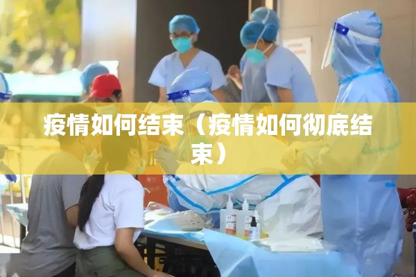 疫情如何结束（疫情如何彻底结束）