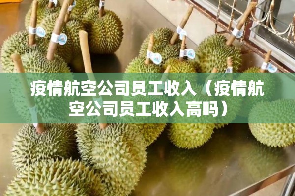 疫情航空公司员工收入（疫情航空公司员工收入高吗）