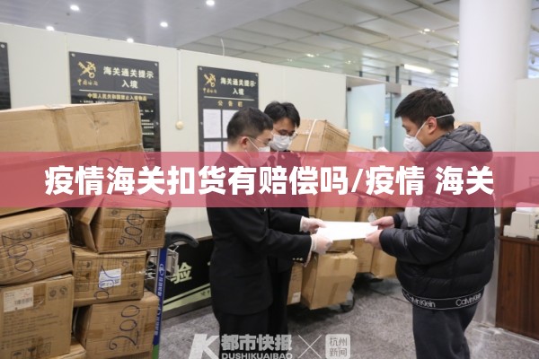疫情海关扣货有赔偿吗/疫情 海关