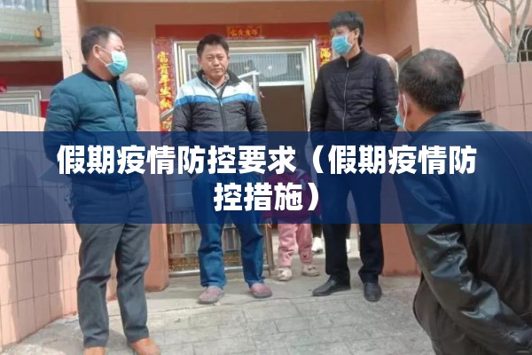 假期疫情防控要求（假期疫情防控措施）
