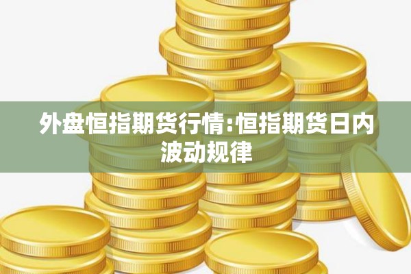 外盘恒指期货行情:恒指期货日内波动规律