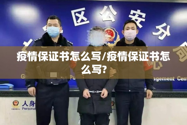 疫情保证书怎么写/疫情保证书怎么写?
