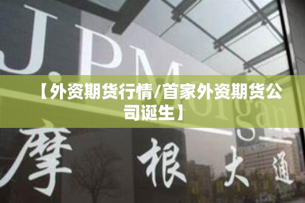 【外资期货行情/首家外资期货公司诞生】