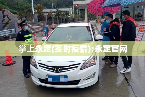 掌上永定(实时疫情):永定官网