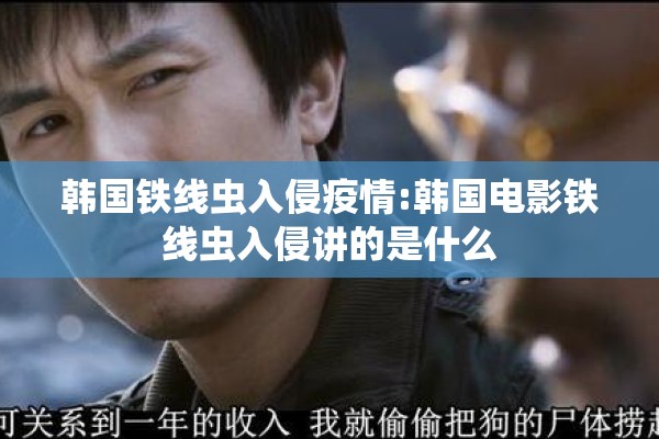 韩国铁线虫入侵疫情:韩国电影铁线虫入侵讲的是什么
