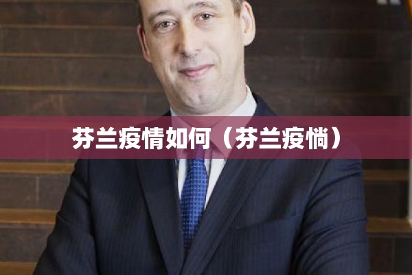 芬兰疫情如何（芬兰疫惝）