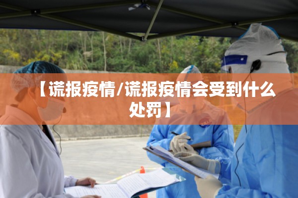【谎报疫情/谎报疫情会受到什么处罚】