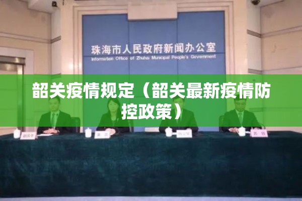 韶关疫情规定（韶关最新疫情防控政策）