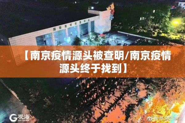 【南京疫情源头被查明/南京疫情源头终于找到】