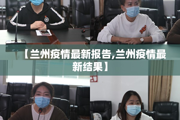 【兰州疫情最新报告,兰州疫情最新结果】