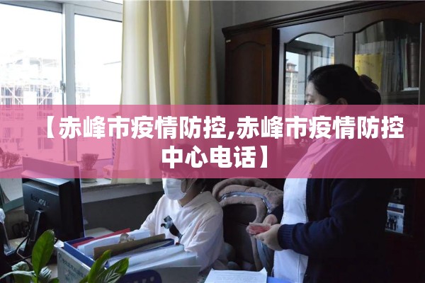 【赤峰市疫情防控,赤峰市疫情防控中心电话】