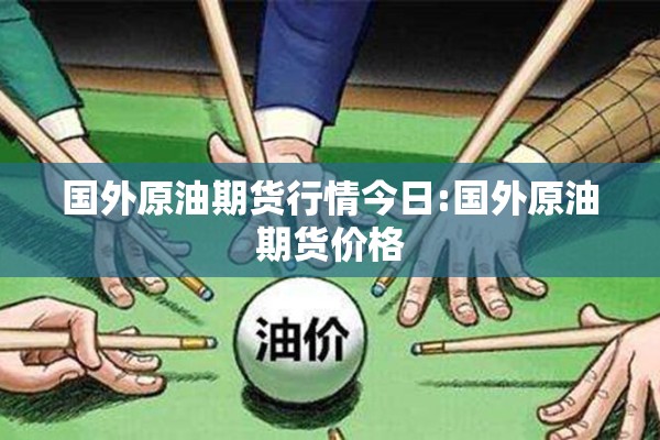 国外原油期货行情今日:国外原油期货价格