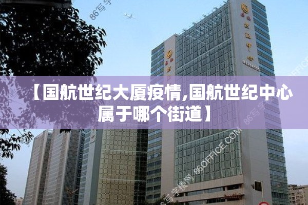 【国航世纪大厦疫情,国航世纪中心属于哪个街道】