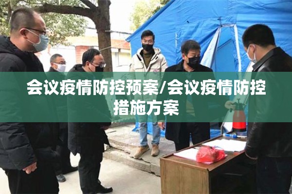 会议疫情防控预案/会议疫情防控措施方案