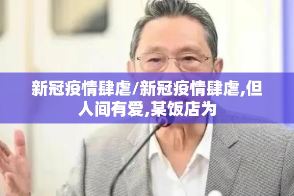 新冠疫情肆虐/新冠疫情肆虐,但人间有爱,某饭店为