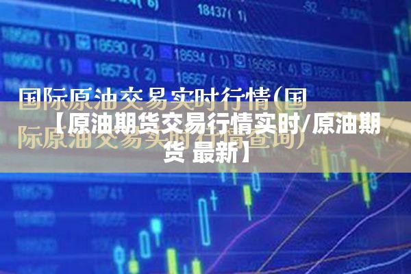 【原油期货交易行情实时/原油期货 最新】